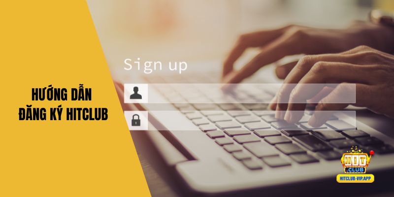 Hướng dẫn tân thủ đăng ký Hitclub